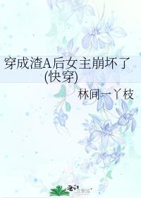 穿成渣A後女主崩壞了(快穿)